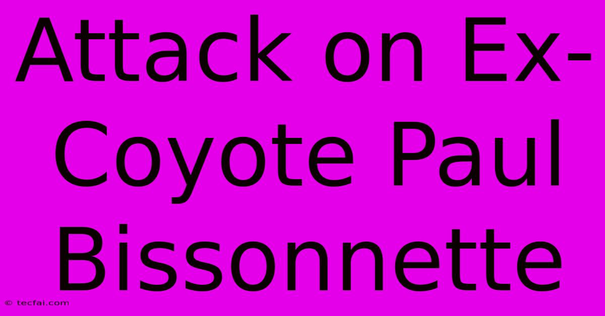 Attack On Ex-Coyote Paul Bissonnette