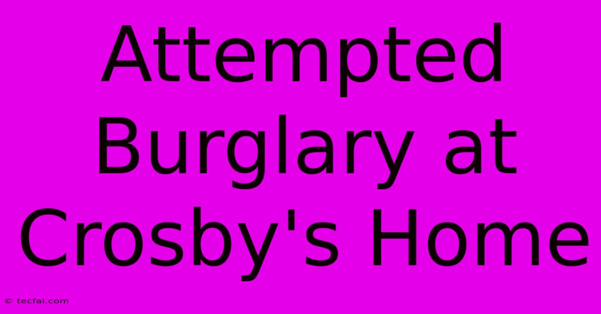 Attempted Burglary At Crosby's Home