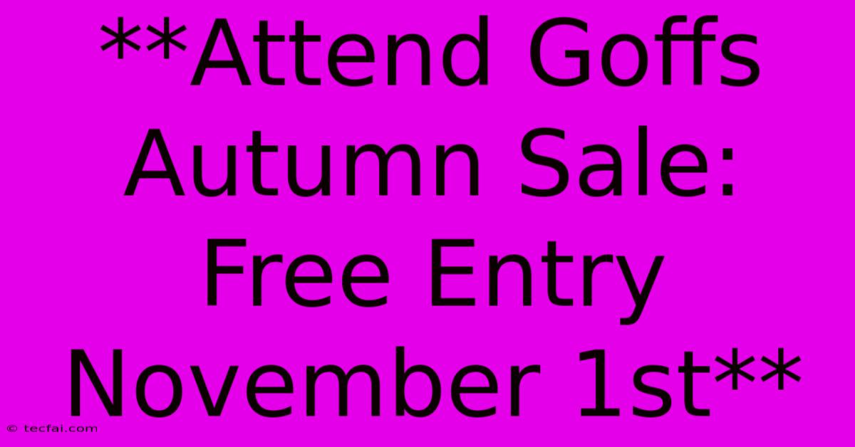 **Attend Goffs Autumn Sale: Free Entry November 1st**