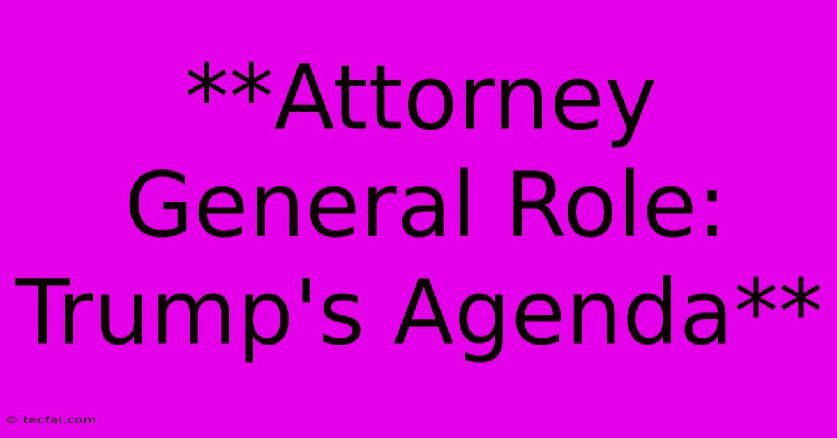 **Attorney General Role: Trump's Agenda** 