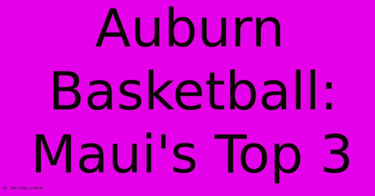 Auburn Basketball: Maui's Top 3