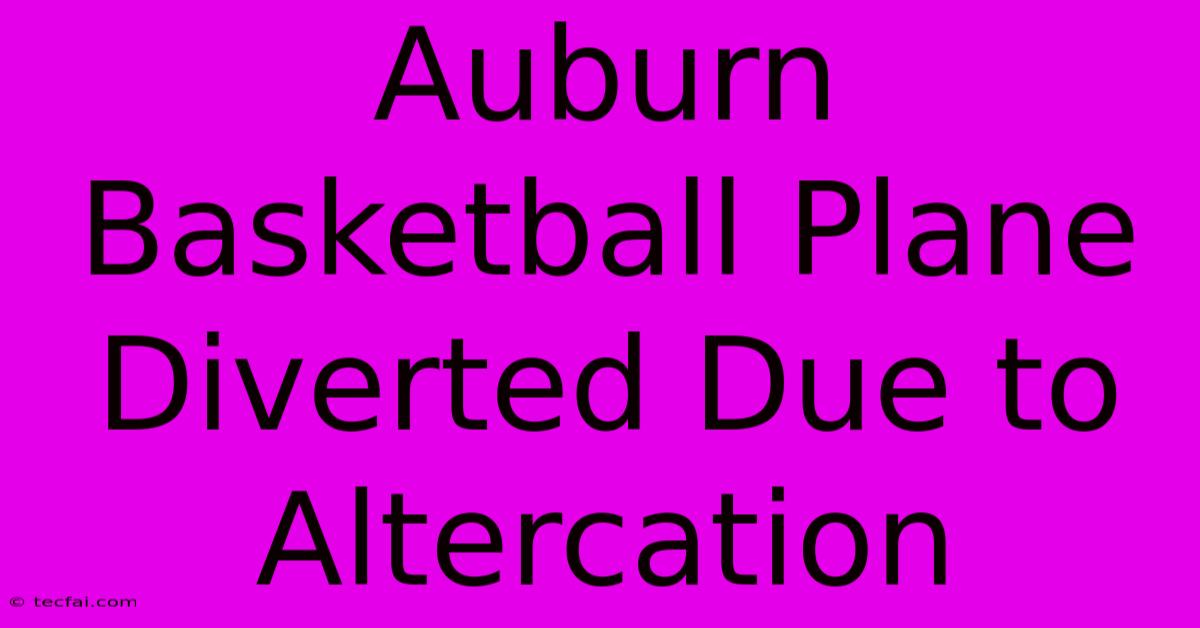 Auburn Basketball Plane Diverted Due To Altercation