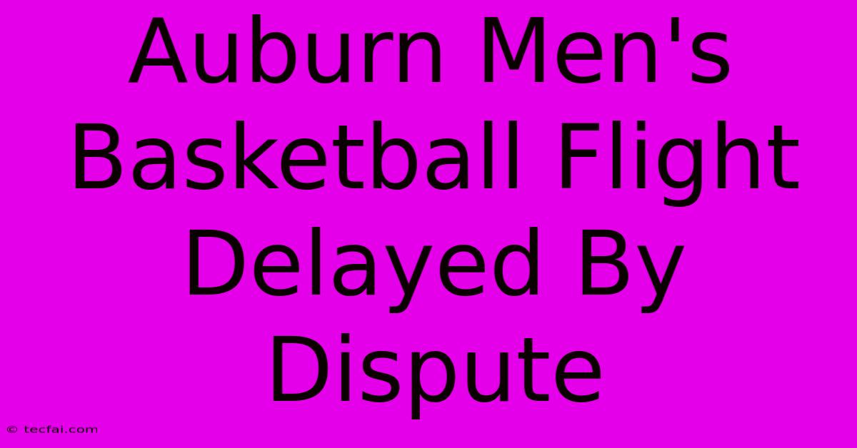 Auburn Men's Basketball Flight Delayed By Dispute 