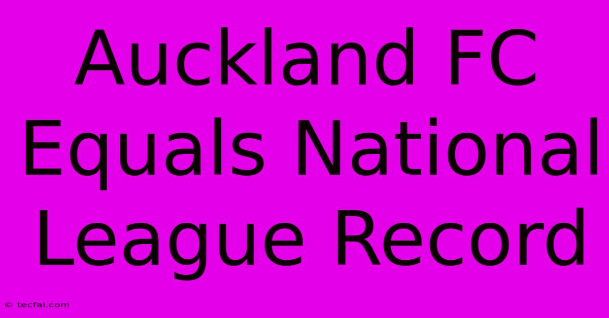 Auckland FC Equals National League Record