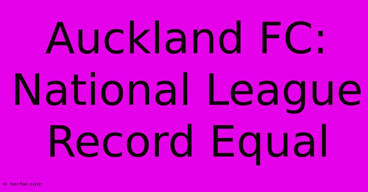 Auckland FC: National League Record Equal