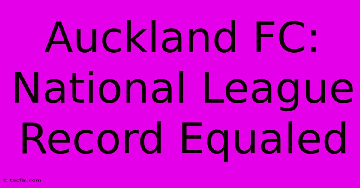 Auckland FC: National League Record Equaled