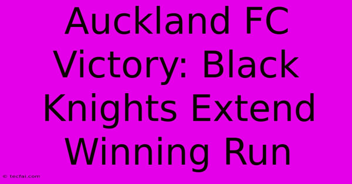 Auckland FC Victory: Black Knights Extend Winning Run