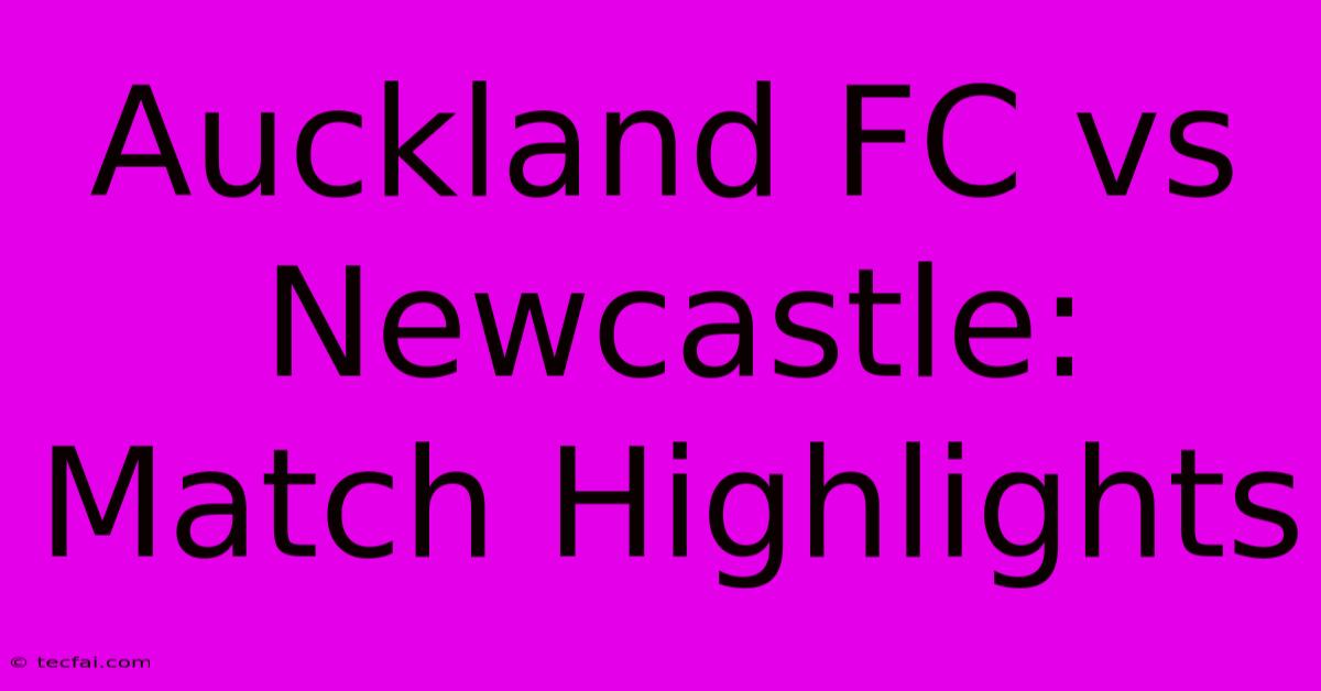 Auckland FC Vs Newcastle: Match Highlights