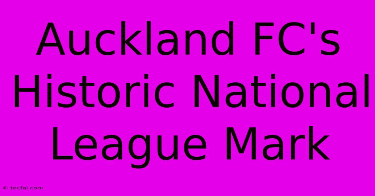 Auckland FC's Historic National League Mark