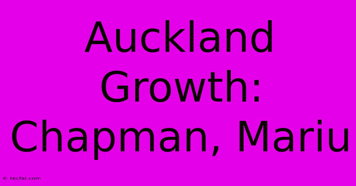 Auckland Growth: Chapman, Mariu