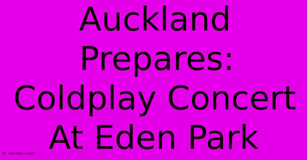 Auckland Prepares: Coldplay Concert At Eden Park