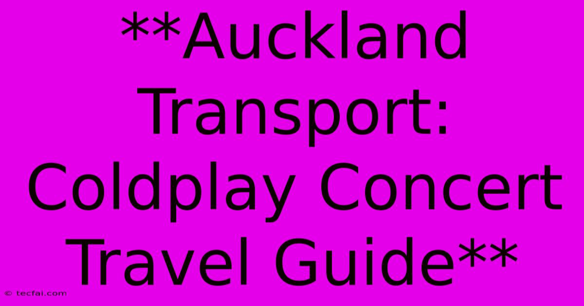 **Auckland Transport: Coldplay Concert Travel Guide** 