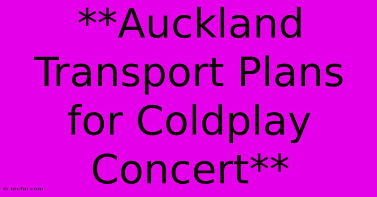 **Auckland Transport Plans For Coldplay Concert**