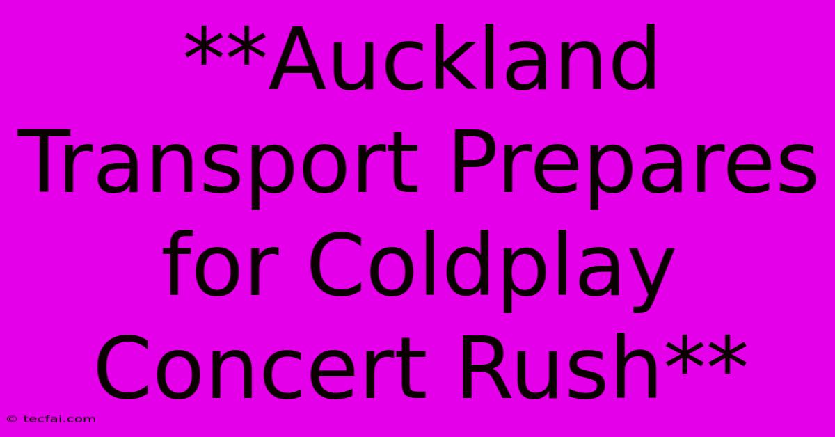 **Auckland Transport Prepares For Coldplay Concert Rush**