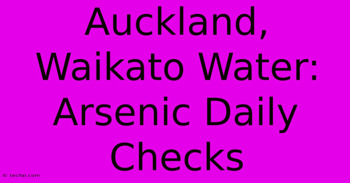 Auckland, Waikato Water: Arsenic Daily Checks