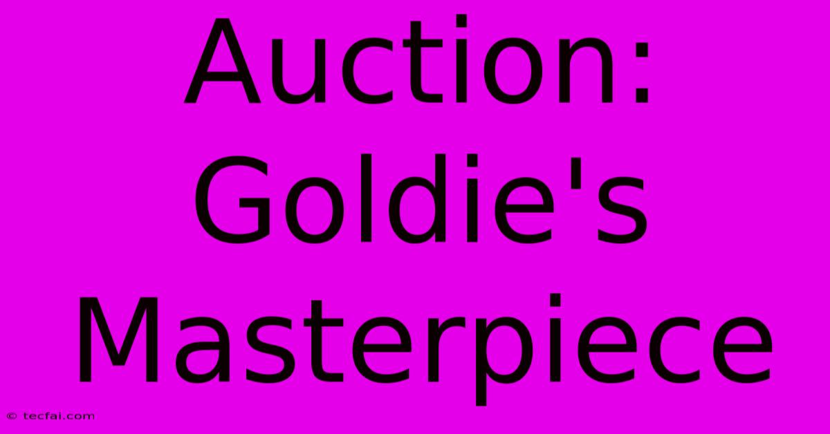 Auction: Goldie's Masterpiece