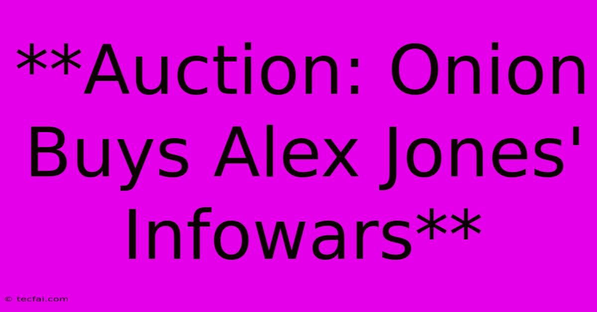 **Auction: Onion Buys Alex Jones' Infowars**