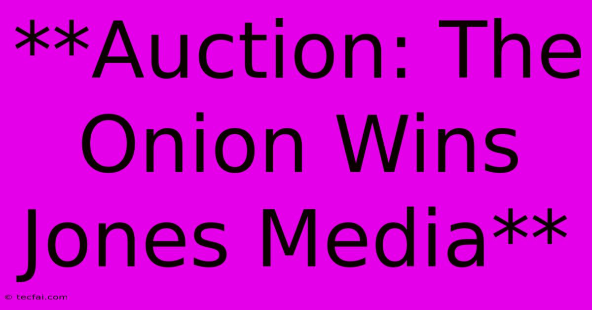 **Auction: The Onion Wins Jones Media**