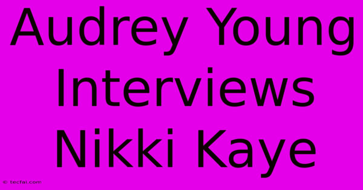 Audrey Young Interviews Nikki Kaye