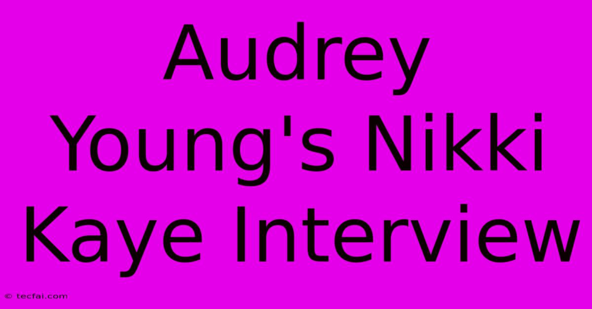 Audrey Young's Nikki Kaye Interview