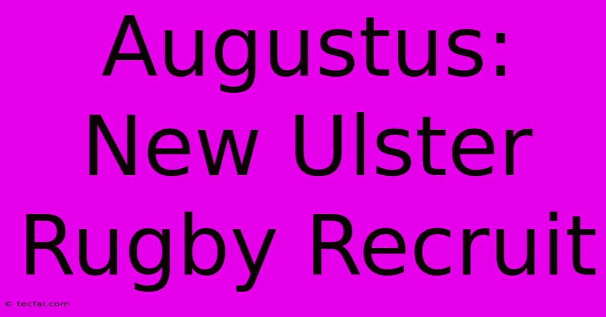 Augustus: New Ulster Rugby Recruit