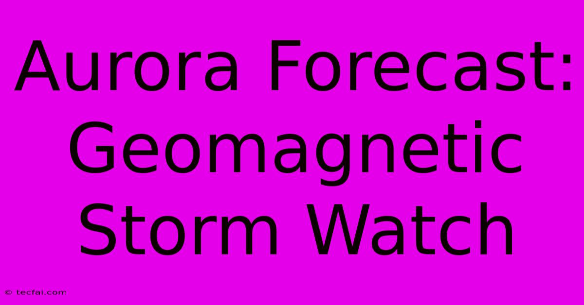 Aurora Forecast: Geomagnetic Storm Watch