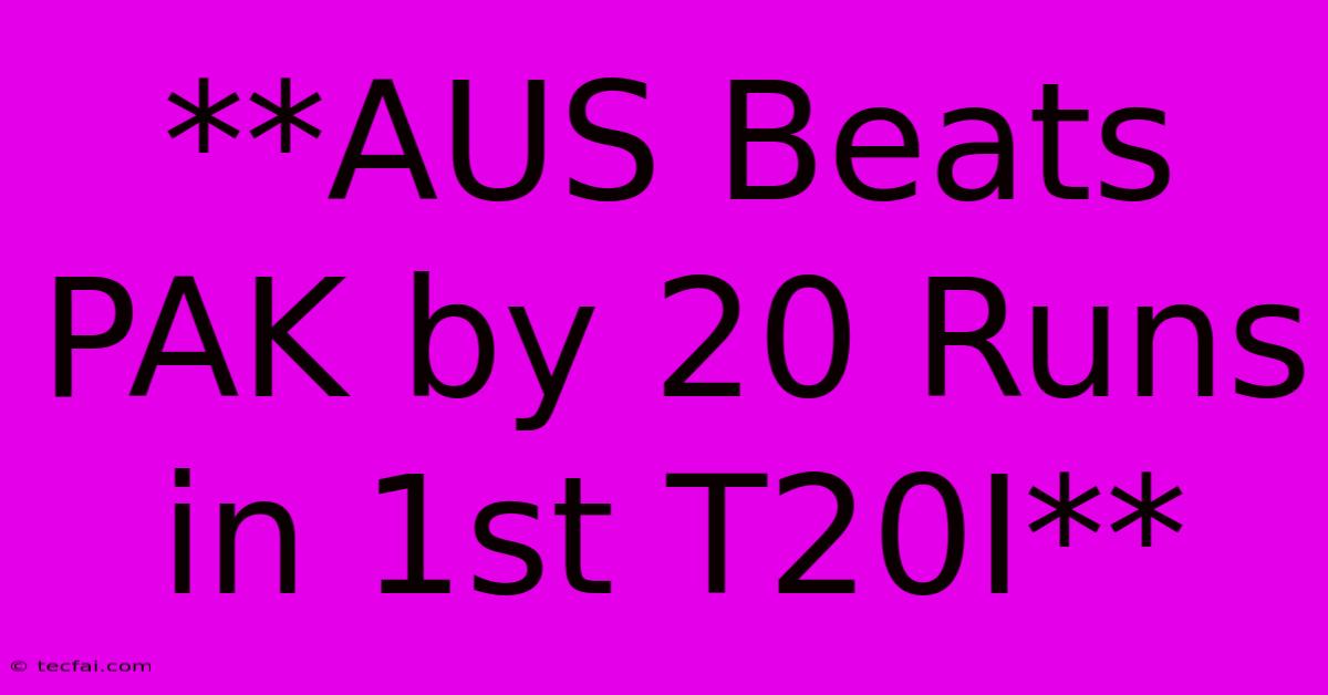 **AUS Beats PAK By 20 Runs In 1st T20I**