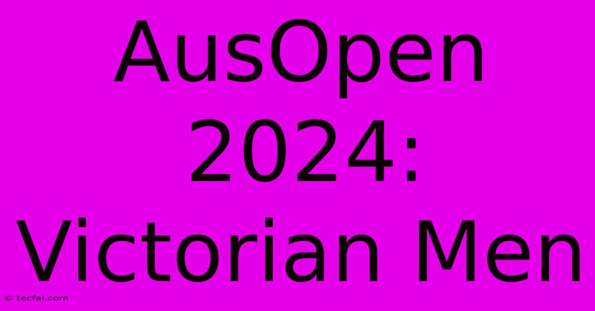 AusOpen 2024: Victorian Men