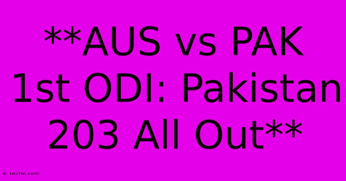 **AUS Vs PAK 1st ODI: Pakistan 203 All Out**