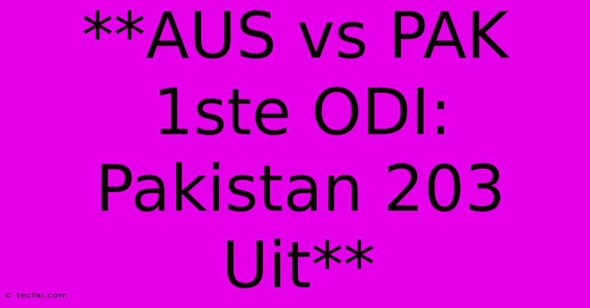 **AUS Vs PAK 1ste ODI: Pakistan 203 Uit**