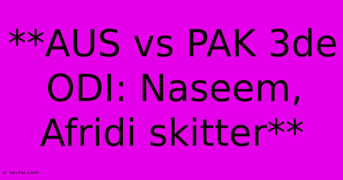 **AUS Vs PAK 3de ODI: Naseem, Afridi Skitter**