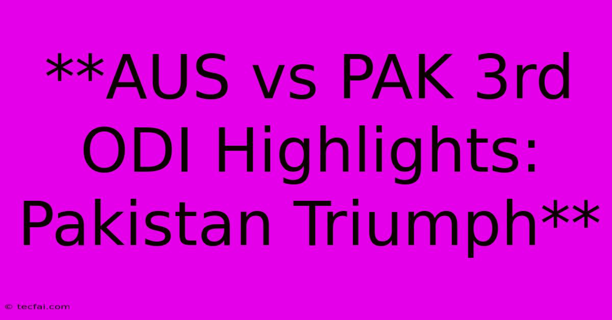 **AUS Vs PAK 3rd ODI Highlights: Pakistan Triumph**