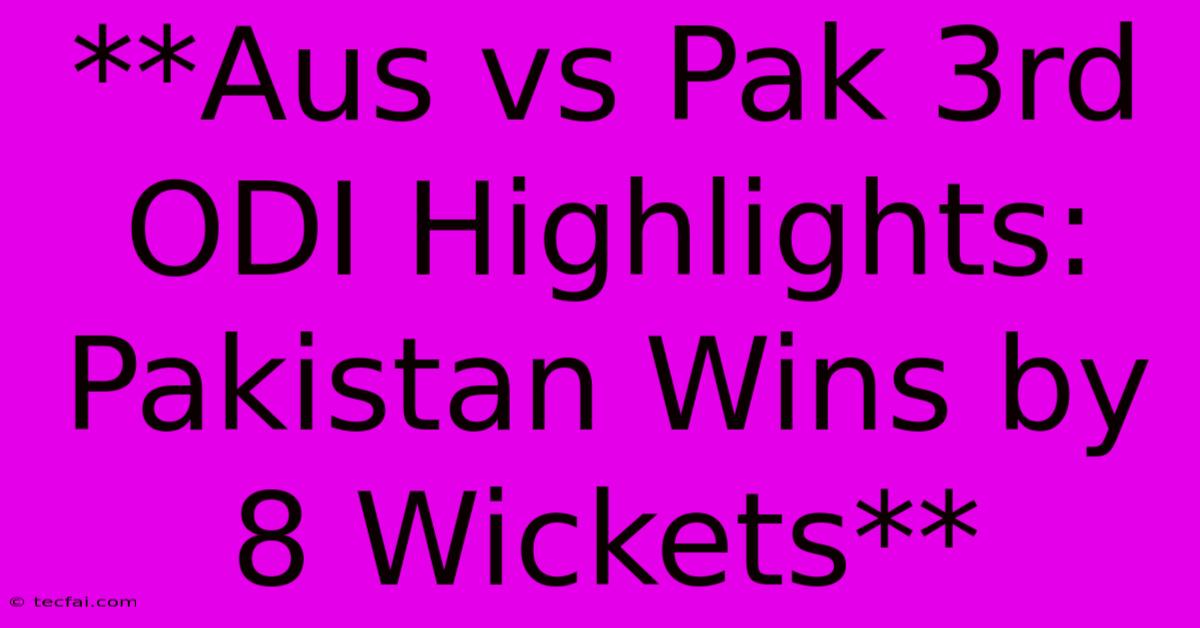 **Aus Vs Pak 3rd ODI Highlights: Pakistan Wins By 8 Wickets**