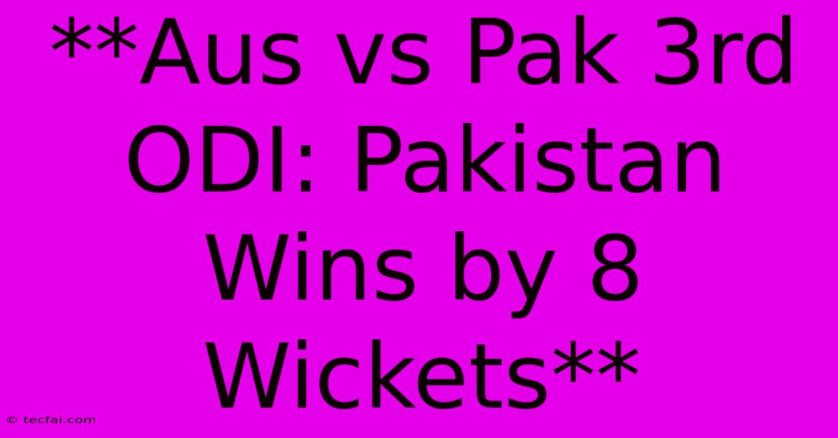 **Aus Vs Pak 3rd ODI: Pakistan Wins By 8 Wickets**