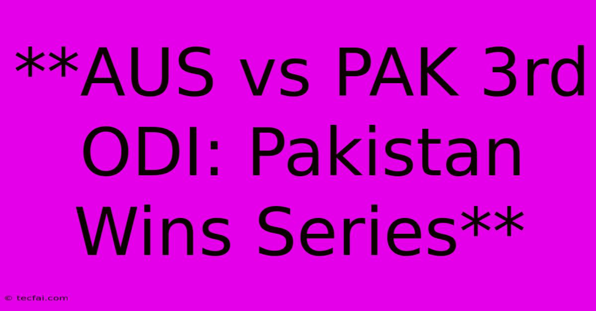 **AUS Vs PAK 3rd ODI: Pakistan Wins Series**