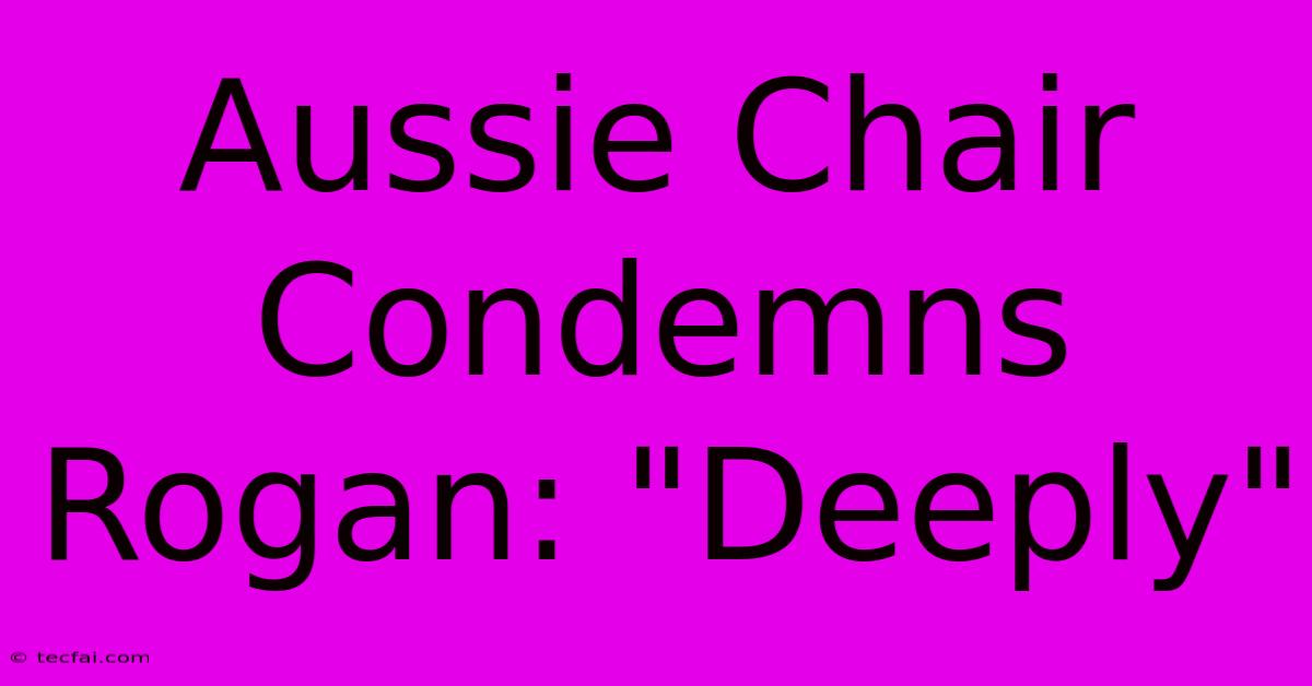 Aussie Chair Condemns Rogan: 