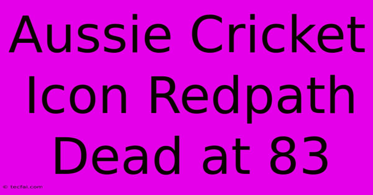 Aussie Cricket Icon Redpath Dead At 83