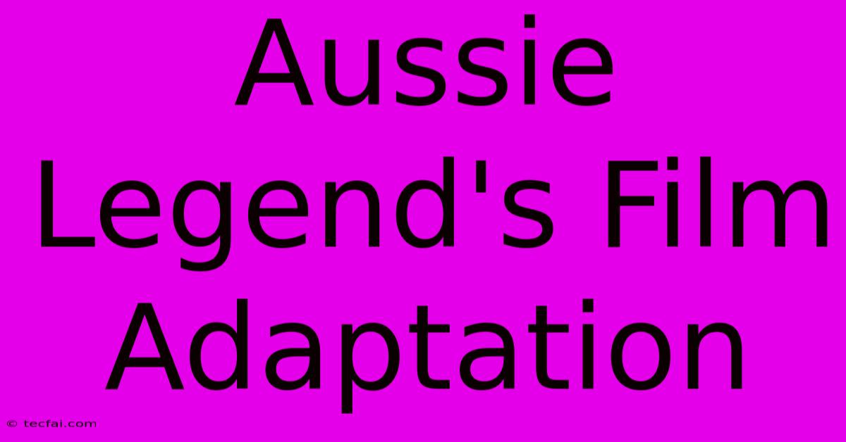 Aussie Legend's Film Adaptation