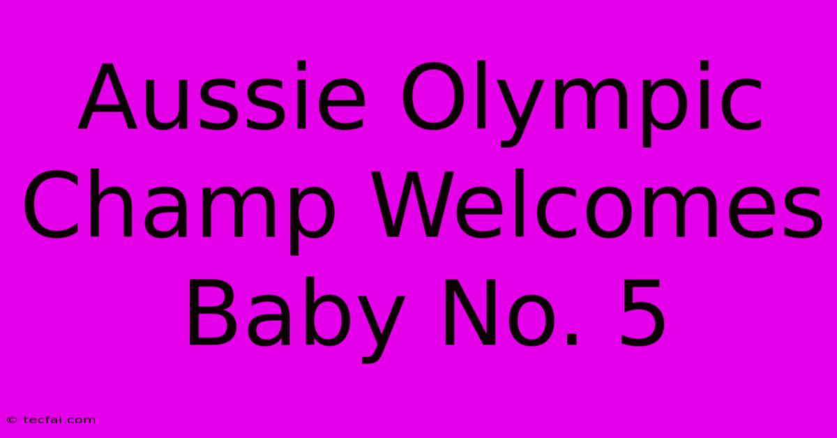 Aussie Olympic Champ Welcomes Baby No. 5