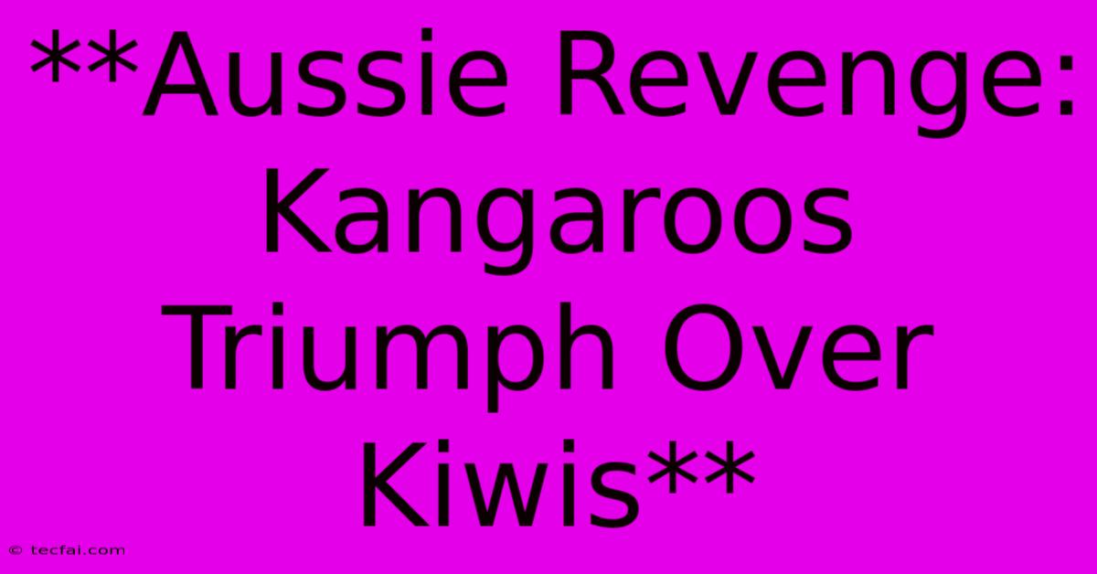 **Aussie Revenge: Kangaroos Triumph Over Kiwis** 