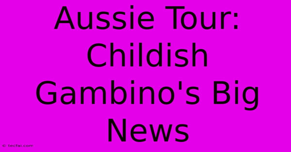 Aussie Tour: Childish Gambino's Big News