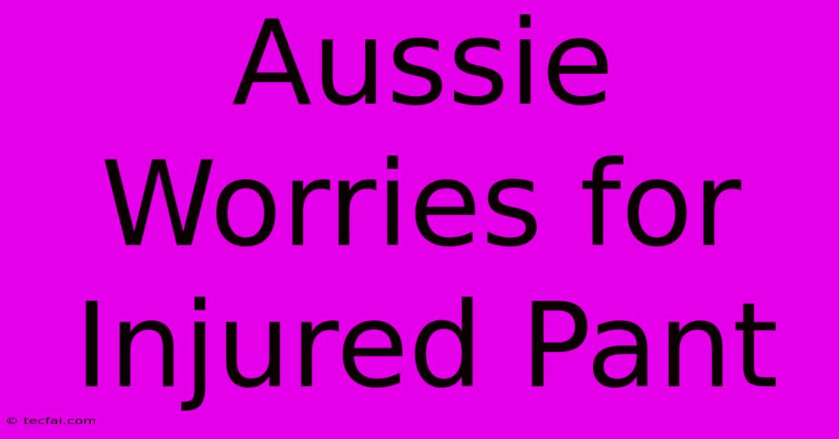 Aussie Worries For Injured Pant