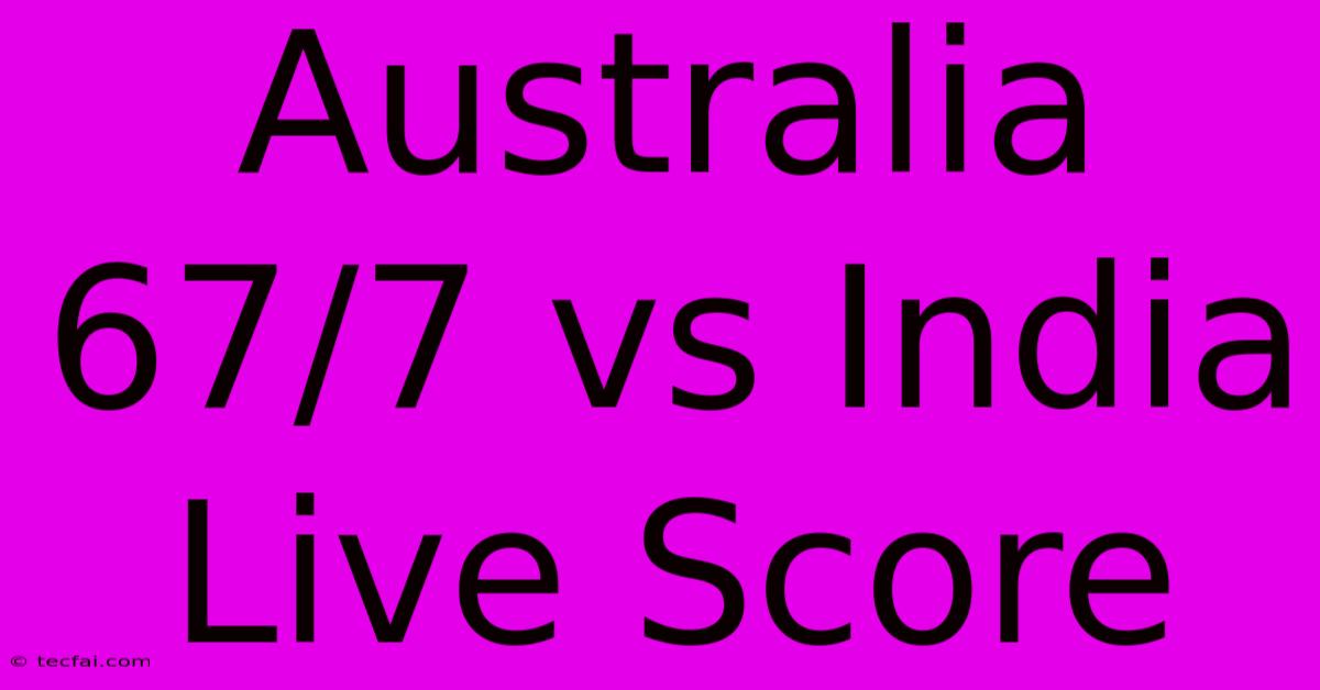 Australia 67/7 Vs India Live Score