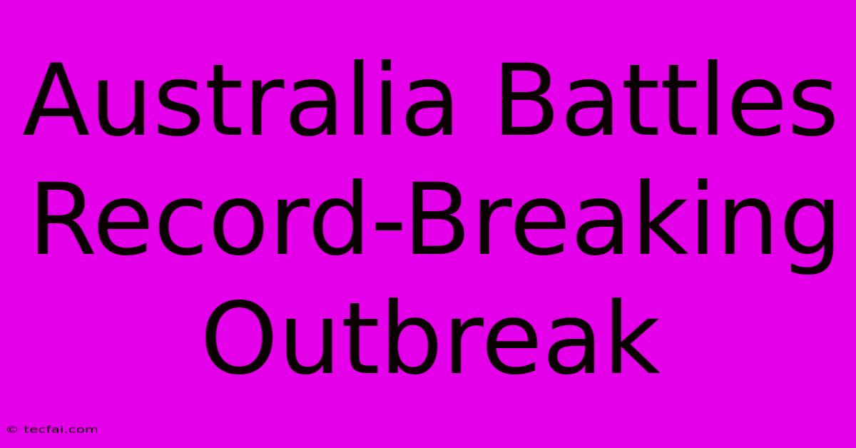 Australia Battles Record-Breaking Outbreak