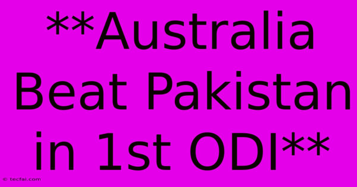 **Australia Beat Pakistan In 1st ODI**