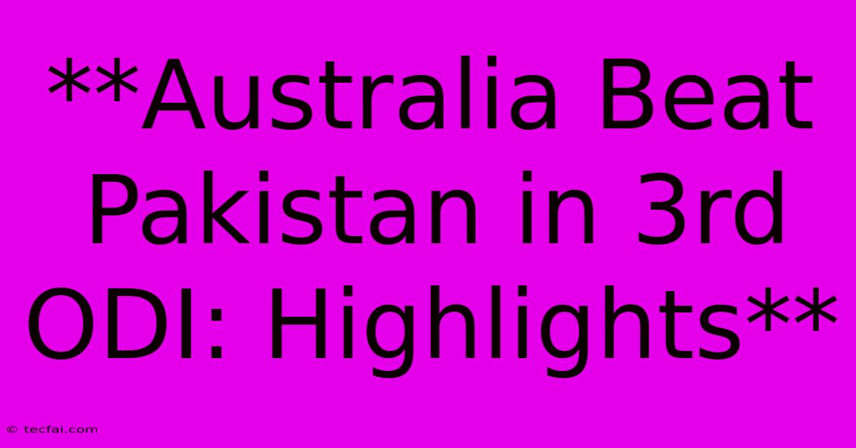 **Australia Beat Pakistan In 3rd ODI: Highlights** 