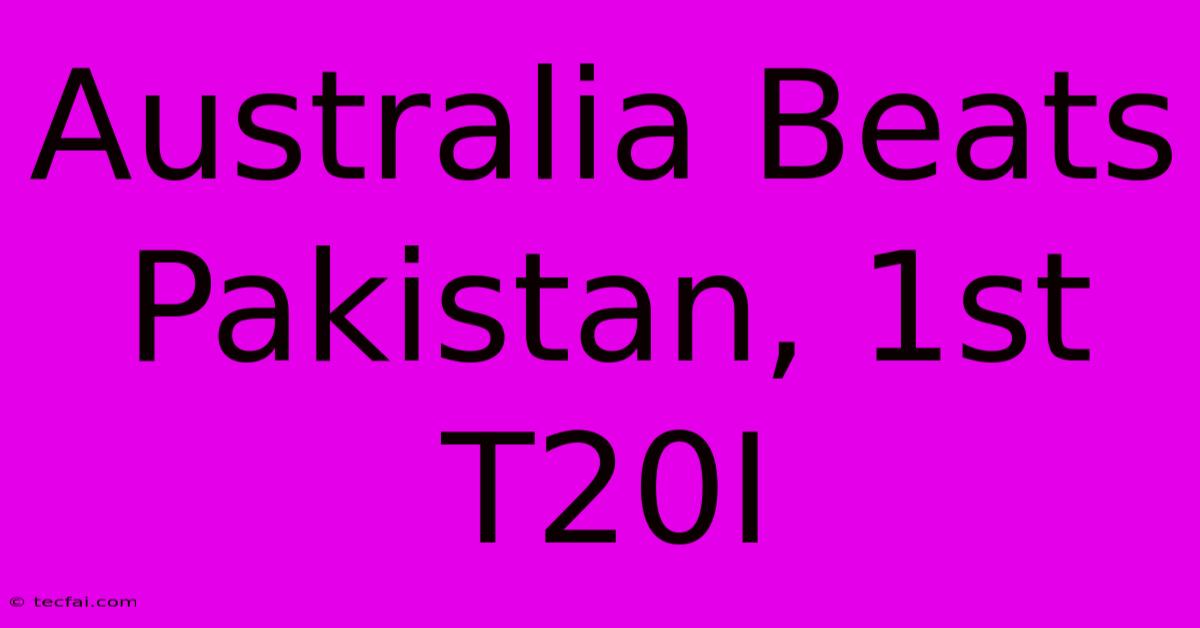 Australia Beats Pakistan, 1st T20I