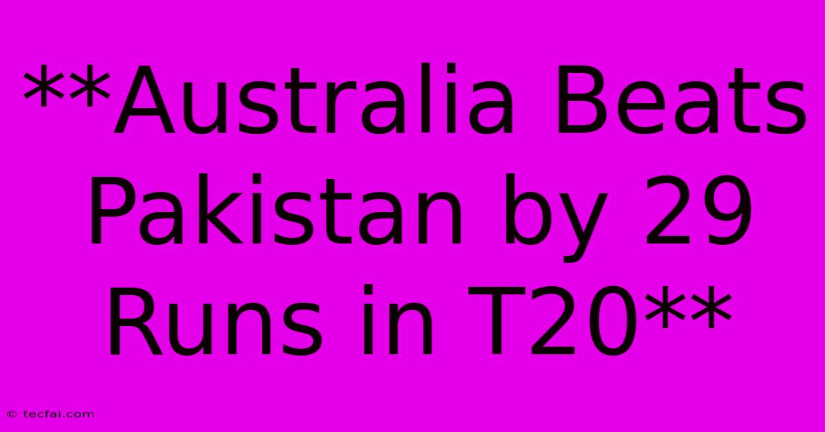 **Australia Beats Pakistan By 29 Runs In T20** 