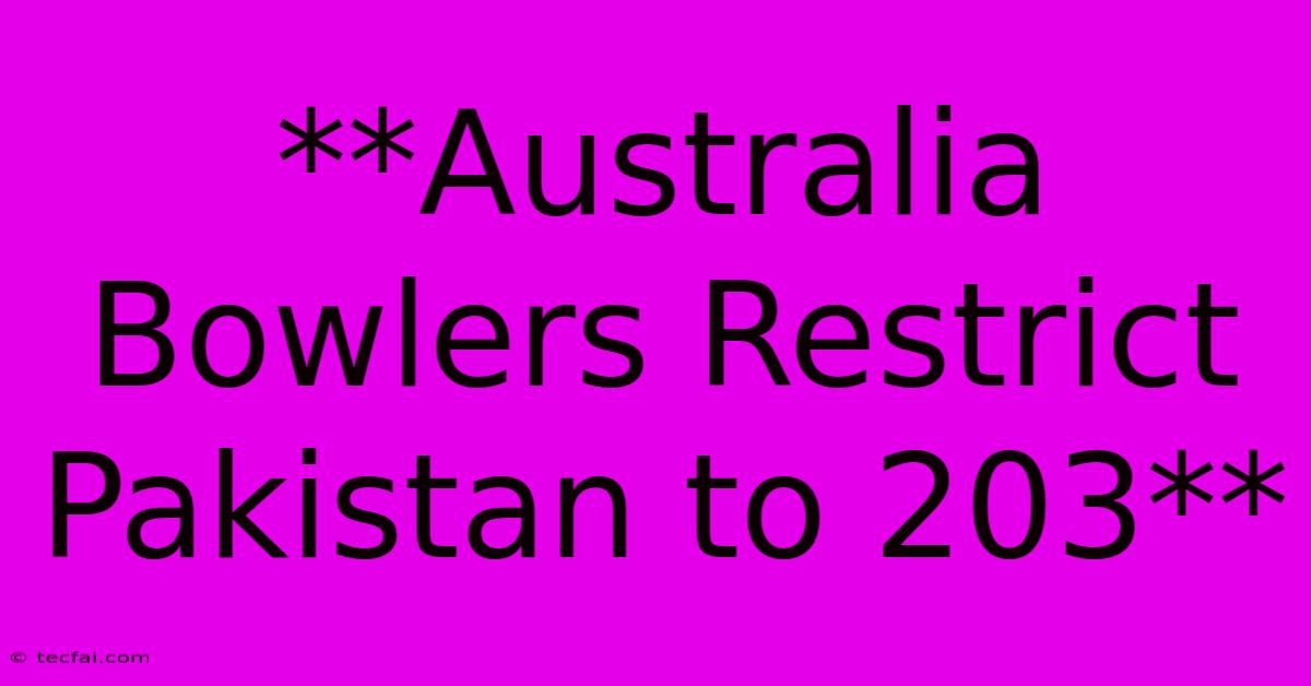 **Australia Bowlers Restrict Pakistan To 203**