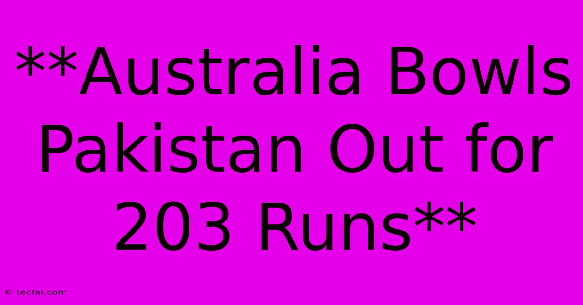 **Australia Bowls Pakistan Out For 203 Runs** 